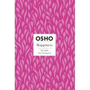 Happiness: The Only True Prosperity -- Osho